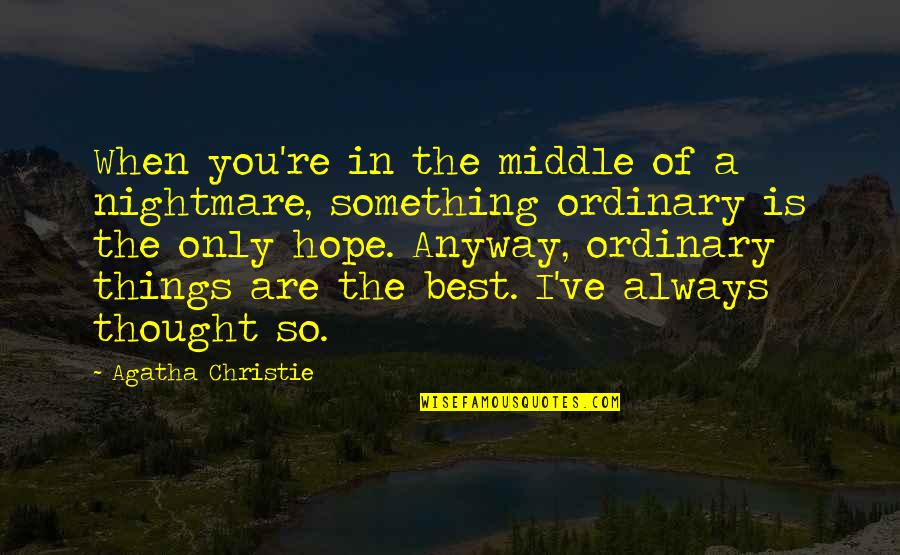 Dreams Hope Quotes By Agatha Christie: When you're in the middle of a nightmare, Dreams Hope Quotes By Agatha Christie: When you're in the middle of a nightmare,