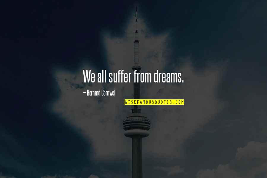 Dreams Hope Quotes By Bernard Cornwell: We all suffer from dreams. Dreams Hope Quotes By Bernard Cornwell: We all suffer from dreams.