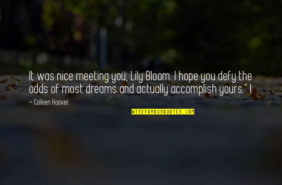 Dreams Hope Quotes By Colleen Hoover: It was nice meeting you, Lily Bloom. I Dreams Hope Quotes By Colleen Hoover: It was nice meeting you, Lily Bloom. I