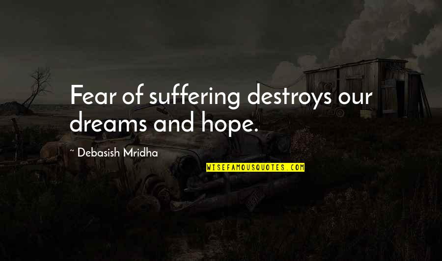 Dreams Hope Quotes By Debasish Mridha: Fear of suffering destroys our dreams and hope. Dreams Hope Quotes By Debasish Mridha: Fear of suffering destroys our dreams and hope.