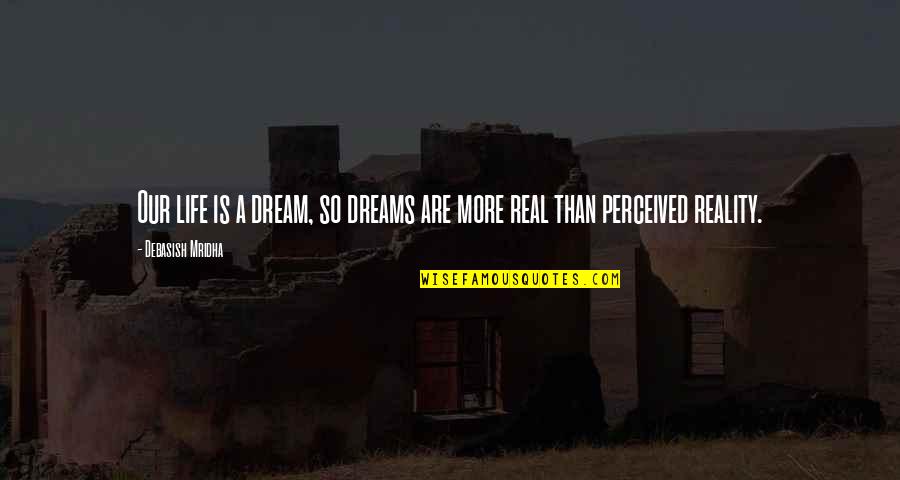 Dreams Hope Quotes By Debasish Mridha: Our life is a dream, so dreams are Dreams Hope Quotes By Debasish Mridha: Our life is a dream, so dreams are
