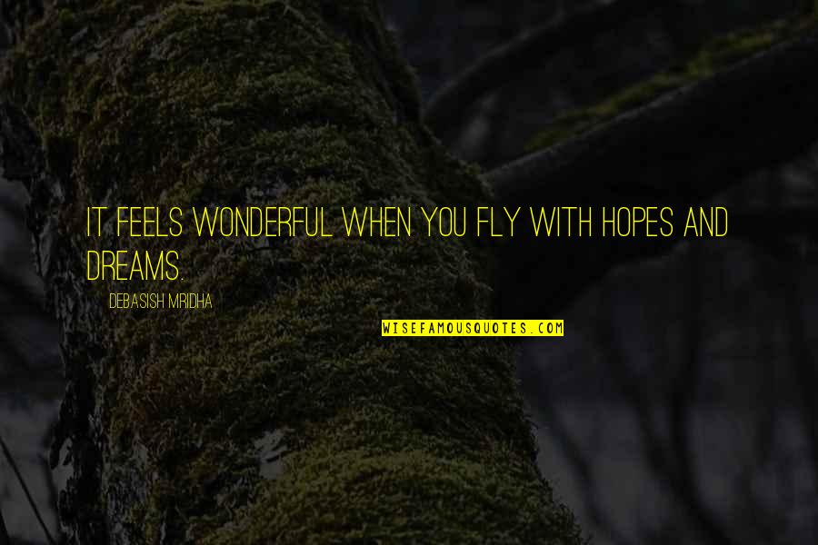 Dreams Hope Quotes By Debasish Mridha: It feels wonderful when you fly with hopes Dreams Hope Quotes By Debasish Mridha: It feels wonderful when you fly with hopes