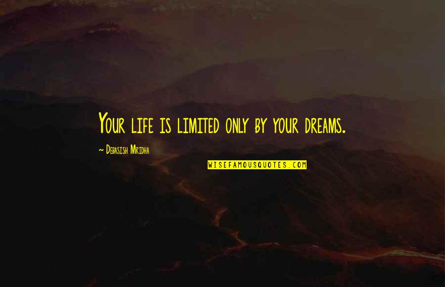 Dreams Hope Quotes By Debasish Mridha: Your life is limited only by your dreams. Dreams Hope Quotes By Debasish Mridha: Your life is limited only by your dreams.