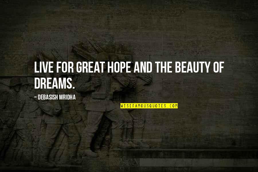 Dreams Hope Quotes By Debasish Mridha: Live for great hope and the beauty of Dreams Hope Quotes By Debasish Mridha: Live for great hope and the beauty of