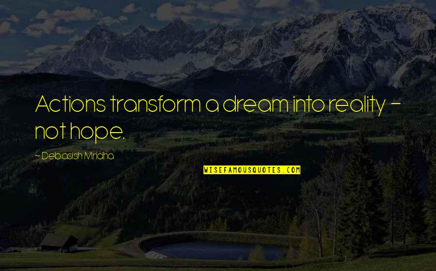 Dreams Hope Quotes By Debasish Mridha: Actions transform a dream into reality - not Dreams Hope Quotes By Debasish Mridha: Actions transform a dream into reality - not