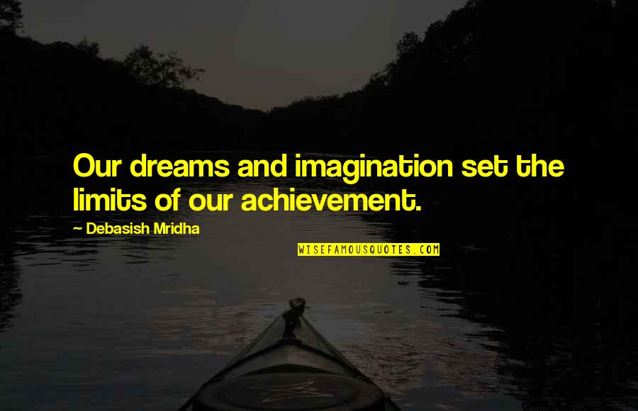 Dreams Hope Quotes By Debasish Mridha: Our dreams and imagination set the limits of Dreams Hope Quotes By Debasish Mridha: Our dreams and imagination set the limits of