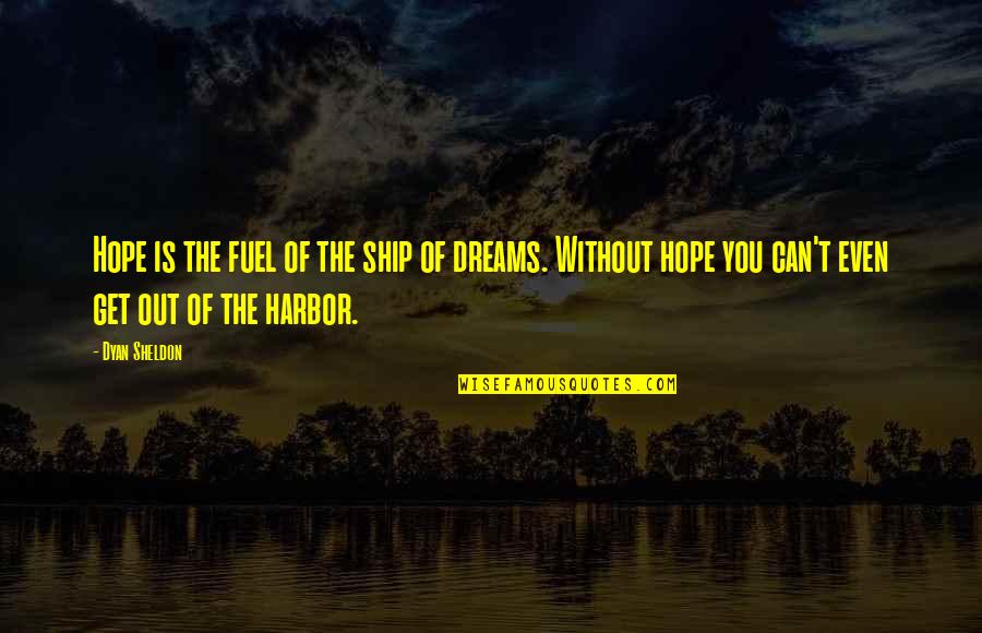 Dreams Hope Quotes By Dyan Sheldon: Hope is the fuel of the ship of Dreams Hope Quotes By Dyan Sheldon: Hope is the fuel of the ship of