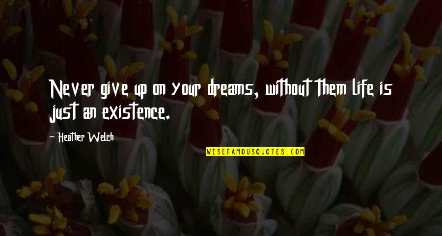 Dreams Hope Quotes By Heather Welch: Never give up on your dreams, without them