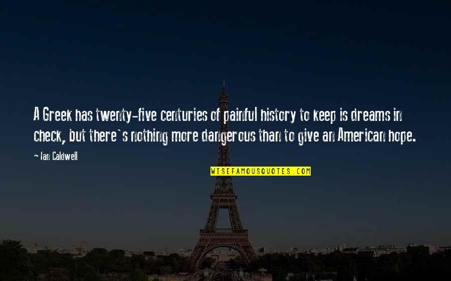 Dreams Hope Quotes By Ian Caldwell: A Greek has twenty-five centuries of painful history Dreams Hope Quotes By Ian Caldwell: A Greek has twenty-five centuries of painful history