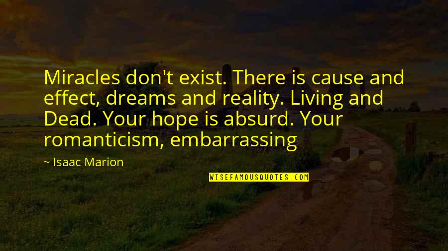 Dreams Hope Quotes By Isaac Marion: Miracles don't exist. There is cause and effect, Dreams Hope Quotes By Isaac Marion: Miracles don't exist. There is cause and effect,