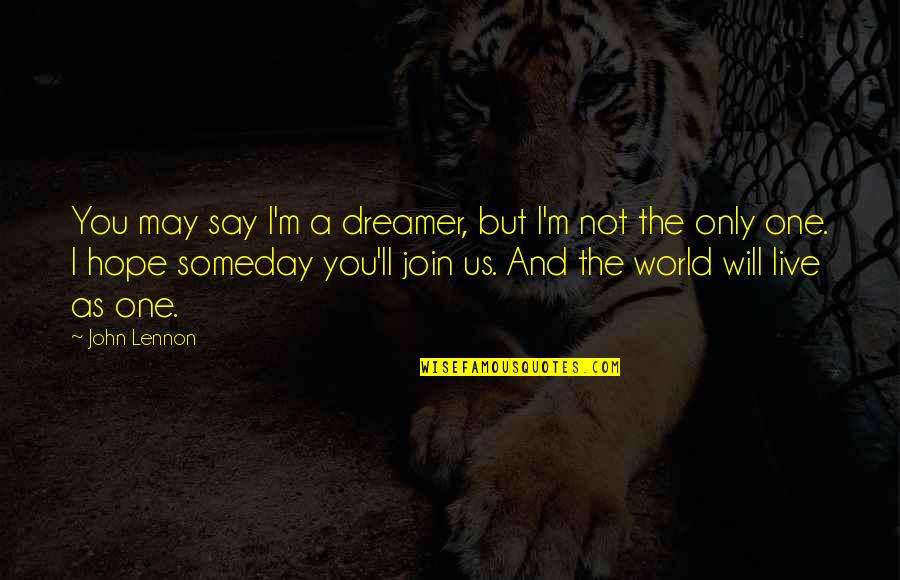 Dreams Hope Quotes By John Lennon: You may say I'm a dreamer, but I'm Dreams Hope Quotes By John Lennon: You may say I'm a dreamer, but I'm