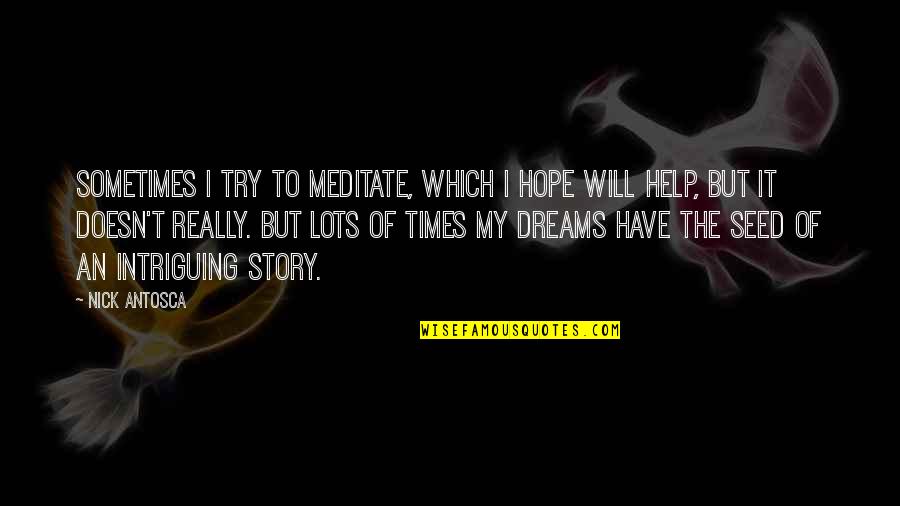 Dreams Hope Quotes By Nick Antosca: Sometimes I try to meditate, which I hope Dreams Hope Quotes By Nick Antosca: Sometimes I try to meditate, which I hope