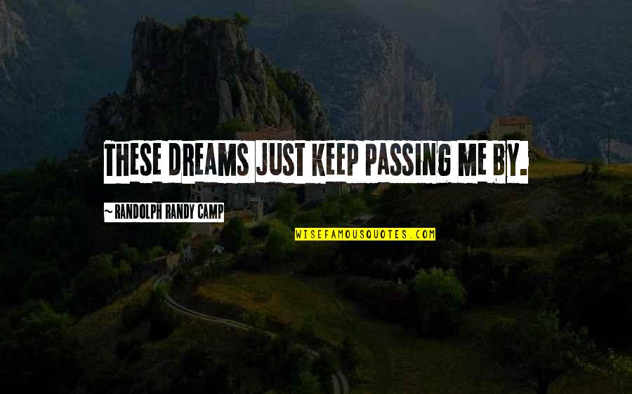 Dreams Hope Quotes By Randolph Randy Camp: These dreams just keep passing me by. Dreams Hope Quotes By Randolph Randy Camp: These dreams just keep passing me by.