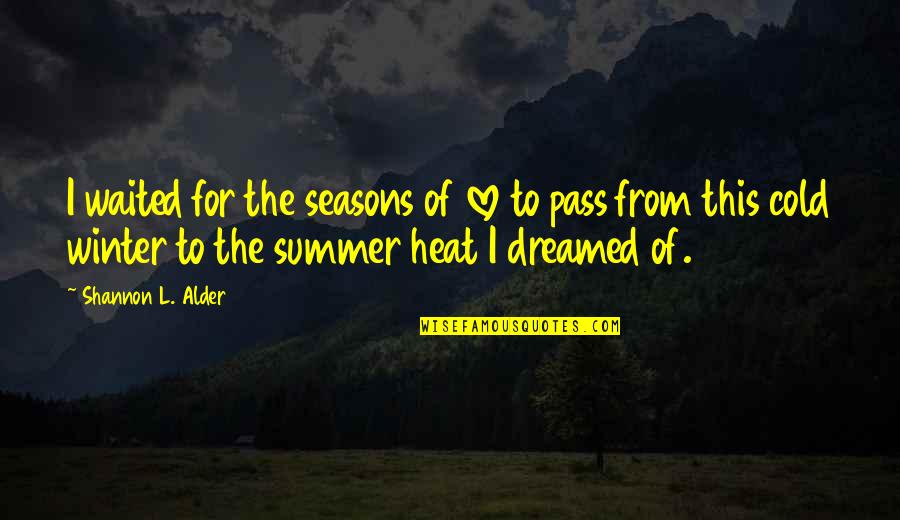 Dreams Hope Quotes By Shannon L. Alder: I waited for the seasons of love to Dreams Hope Quotes By Shannon L. Alder: I waited for the seasons of love to