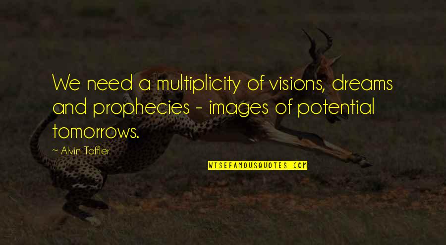 Dreams Images Quotes By Alvin Toffler: We need a multiplicity of visions, dreams and