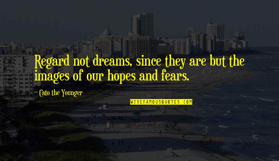 Dreams Images Quotes By Cato The Younger: Regard not dreams, since they are but the