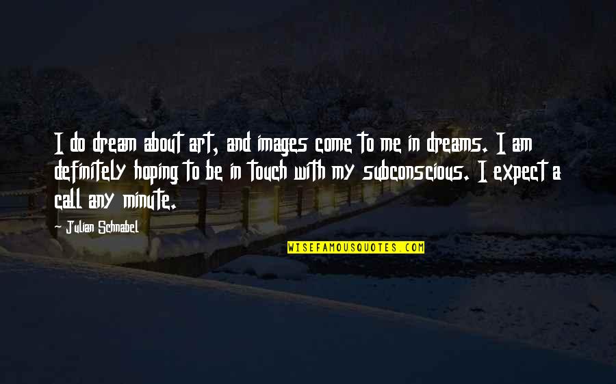 Dreams Images Quotes By Julian Schnabel: I do dream about art, and images come