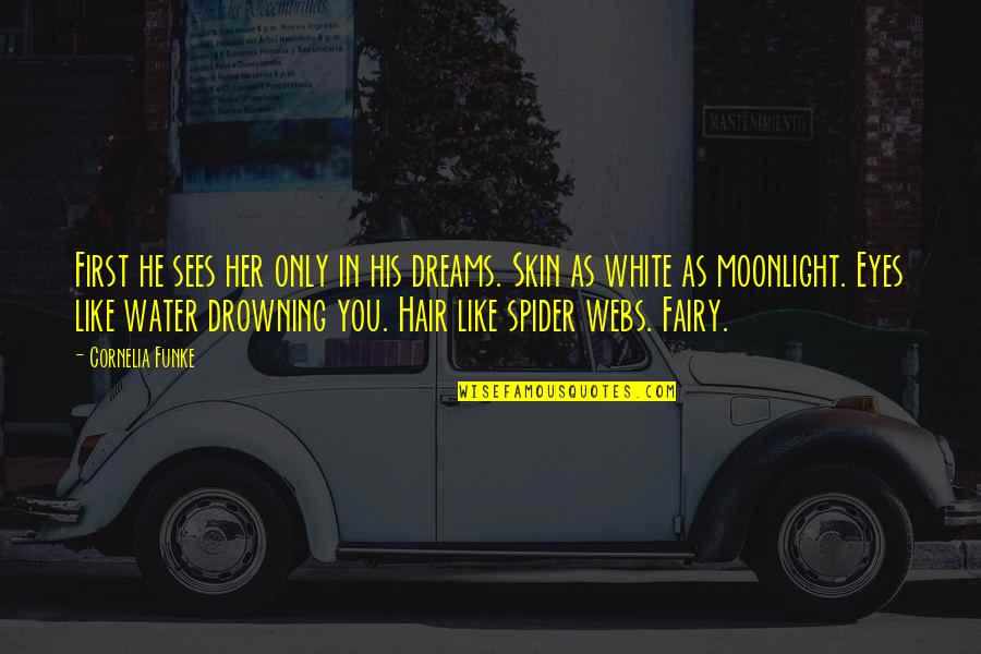 Dreams In Her Eyes Quotes By Cornelia Funke: First he sees her only in his dreams.