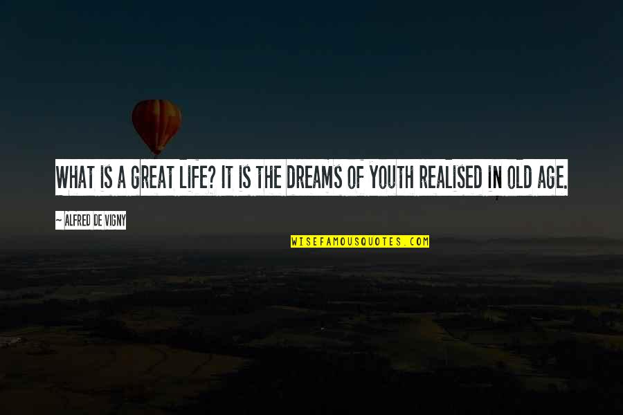 Dreams In Life Quotes By Alfred De Vigny: What is a great life? It is the