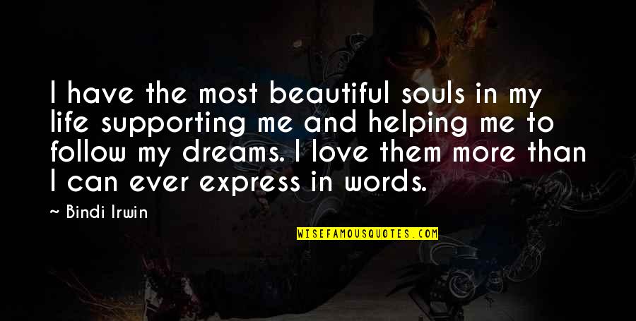 Dreams In Life Quotes By Bindi Irwin: I have the most beautiful souls in my