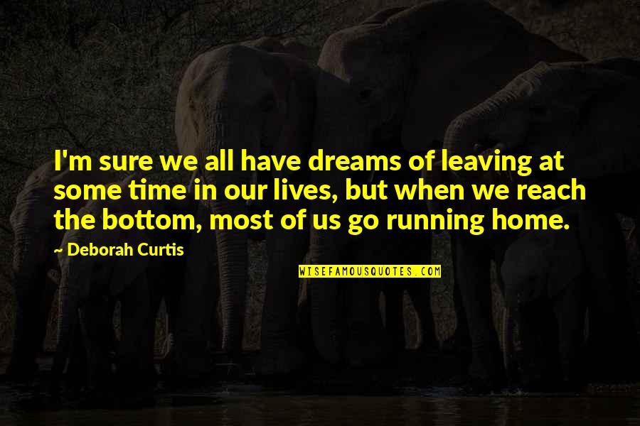 Dreams In Life Quotes By Deborah Curtis: I'm sure we all have dreams of leaving