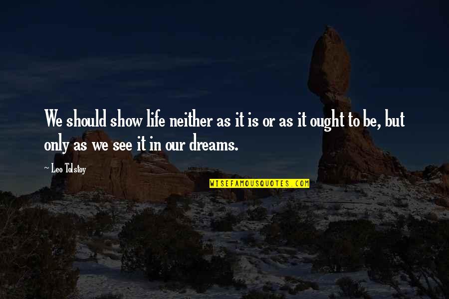 Dreams In Life Quotes By Leo Tolstoy: We should show life neither as it is