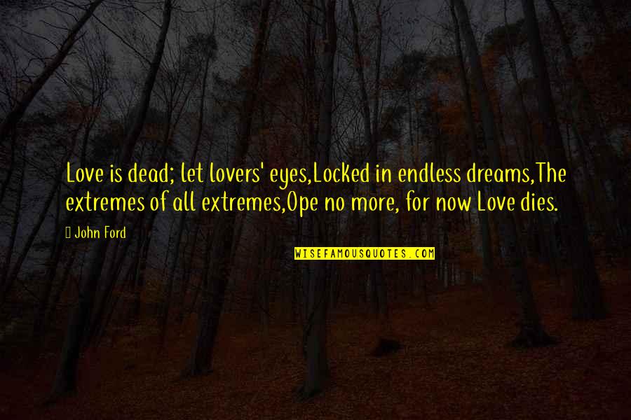 Dreams In My Eyes Quotes By John Ford: Love is dead; let lovers' eyes,Locked in endless
