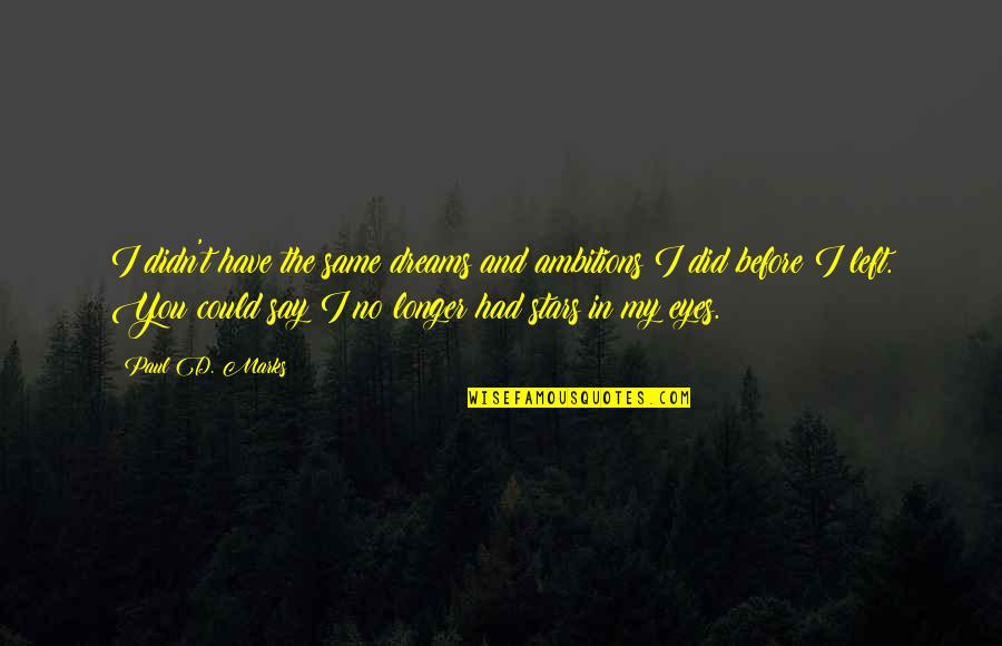 Dreams In My Eyes Quotes By Paul D. Marks: I didn't have the same dreams and ambitions