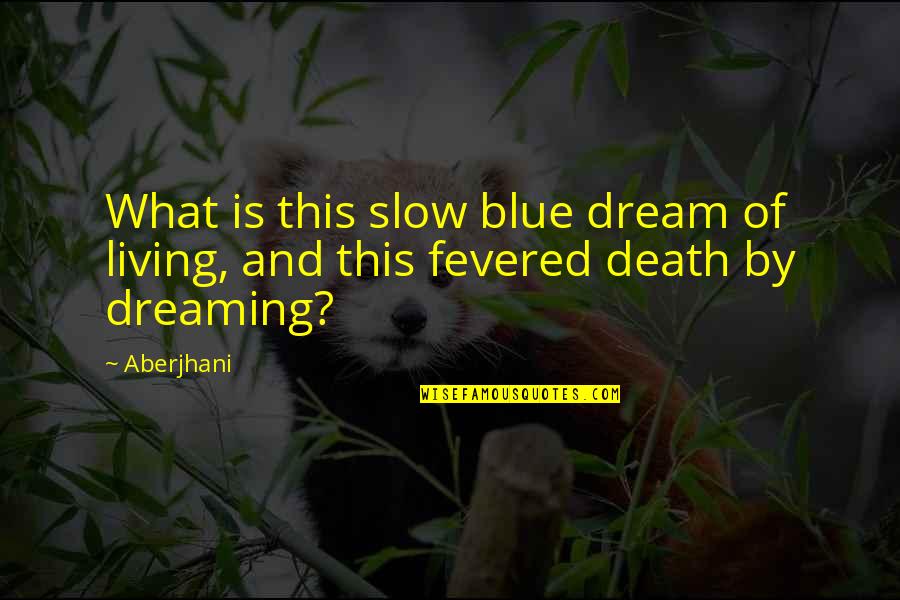 Dreams In Poetry Quotes By Aberjhani: What is this slow blue dream of living,