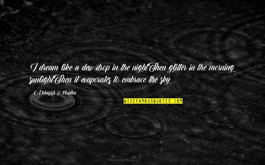 Dreams In Poetry Quotes By Debasish Mridha: I dream like a dew drop in the Dreams In Poetry Quotes By Debasish Mridha: I dream like a dew drop in the