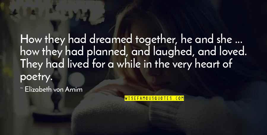 Dreams In Poetry Quotes By Elizabeth Von Arnim: How they had dreamed together, he and she Dreams In Poetry Quotes By Elizabeth Von Arnim: How they had dreamed together, he and she