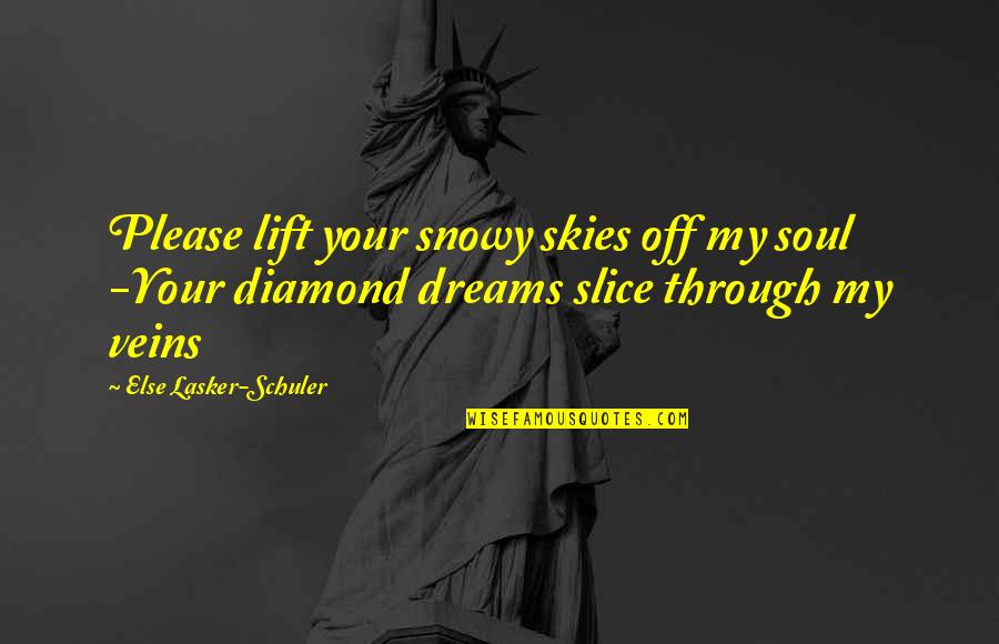 Dreams In Poetry Quotes By Else Lasker-Schuler: Please lift your snowy skies off my soul Dreams In Poetry Quotes By Else Lasker-Schuler: Please lift your snowy skies off my soul