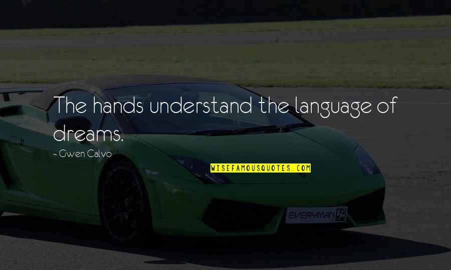 Dreams In Poetry Quotes By Gwen Calvo: The hands understand the language of dreams. Dreams In Poetry Quotes By Gwen Calvo: The hands understand the language of dreams.