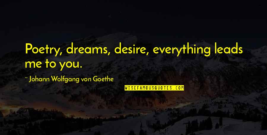 Dreams In Poetry Quotes By Johann Wolfgang Von Goethe: Poetry, dreams, desire, everything leads me to you. Dreams In Poetry Quotes By Johann Wolfgang Von Goethe: Poetry, dreams, desire, everything leads me to you.