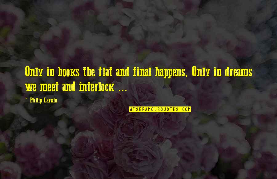 Dreams In Poetry Quotes By Philip Larkin: Only in books the flat and final happens,