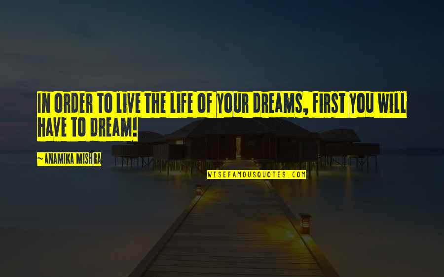 Dreams In Your Life Quotes By Anamika Mishra: In order to live the life of your