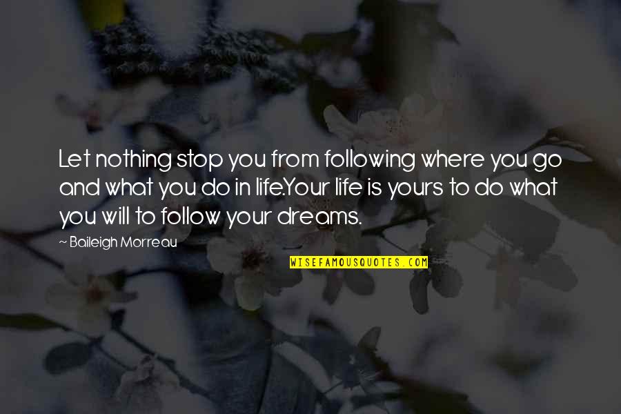 Dreams In Your Life Quotes By Baileigh Morreau: Let nothing stop you from following where you