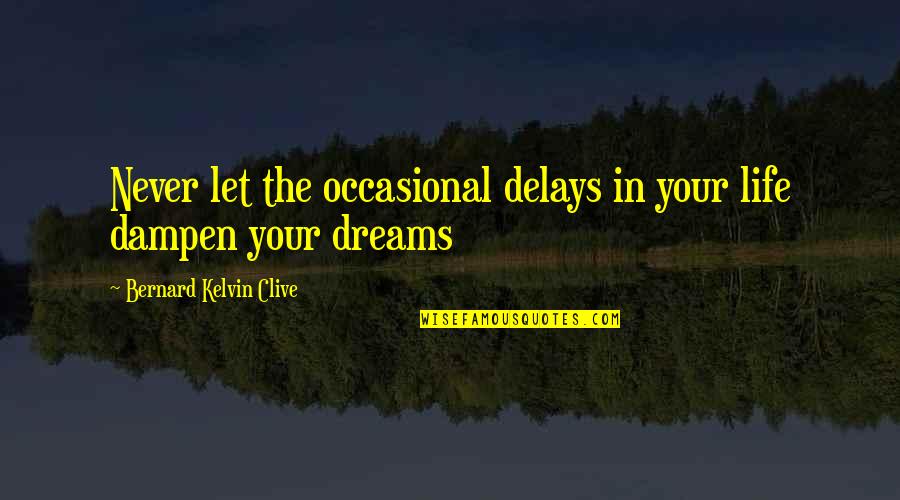 Dreams In Your Life Quotes By Bernard Kelvin Clive: Never let the occasional delays in your life