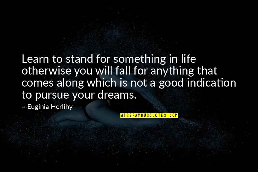 Dreams In Your Life Quotes By Euginia Herlihy: Learn to stand for something in life otherwise