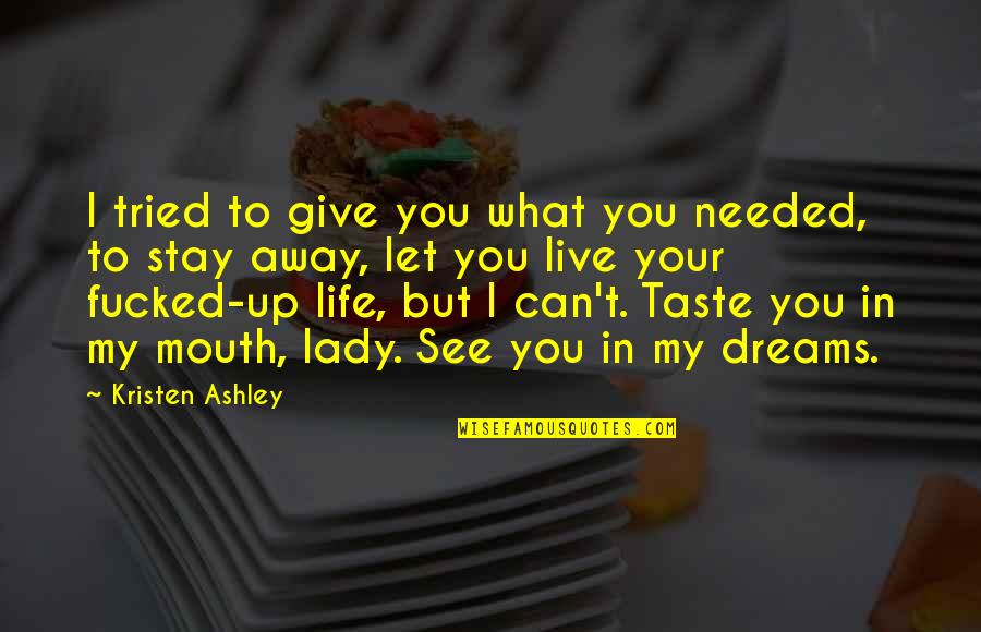 Dreams In Your Life Quotes By Kristen Ashley: I tried to give you what you needed,