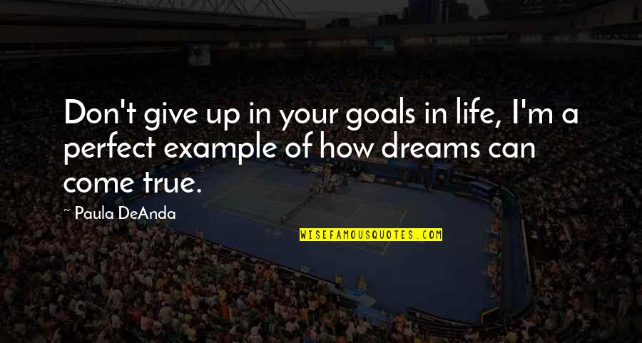Dreams In Your Life Quotes By Paula DeAnda: Don't give up in your goals in life,