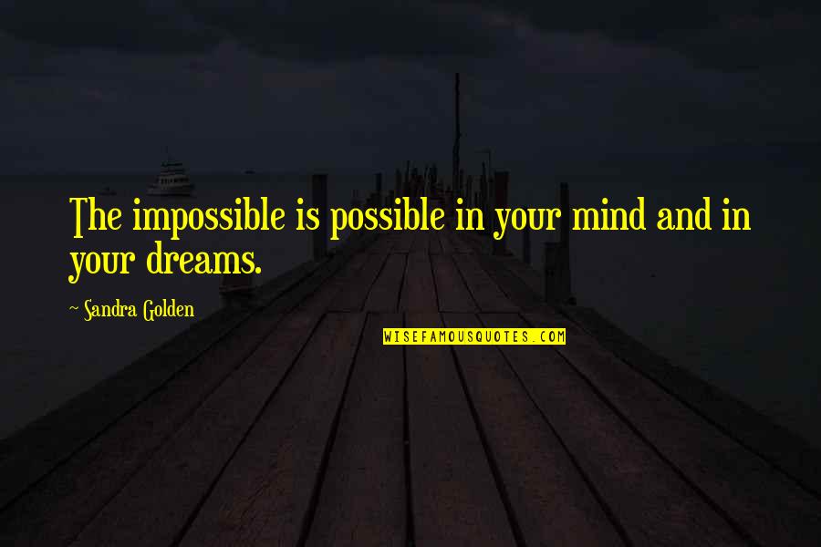 Dreams In Your Life Quotes By Sandra Golden: The impossible is possible in your mind and