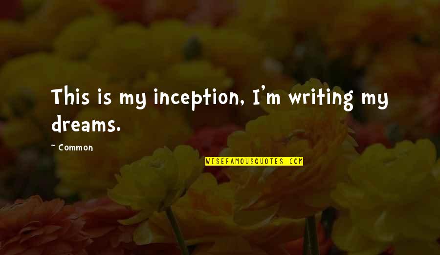 Dreams Inception Quotes By Common: This is my inception, I'm writing my dreams.