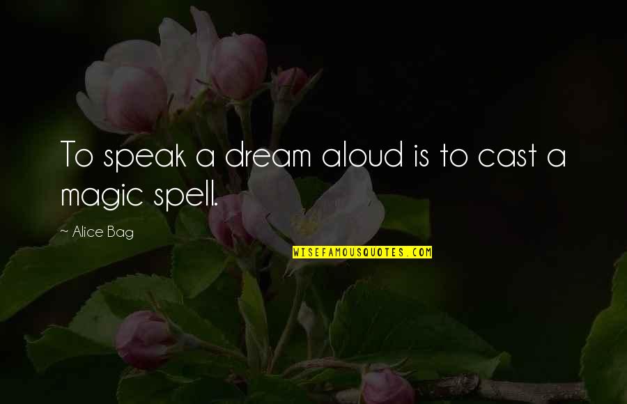 Dreams Inspirational Quotes By Alice Bag: To speak a dream aloud is to cast Dreams Inspirational Quotes By Alice Bag: To speak a dream aloud is to cast
