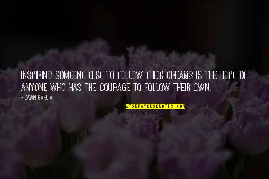 Dreams Inspirational Quotes By Dawn Garcia: Inspiring someone else to follow their dreams is Dreams Inspirational Quotes By Dawn Garcia: Inspiring someone else to follow their dreams is