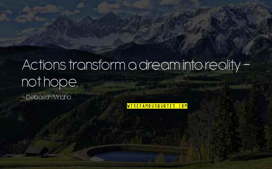 Dreams Inspirational Quotes By Debasish Mridha: Actions transform a dream into reality - not