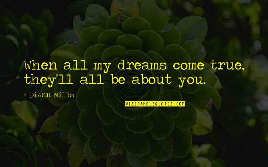Dreams Inspirational Quotes By DiAnn Mills: When all my dreams come true, they'll all