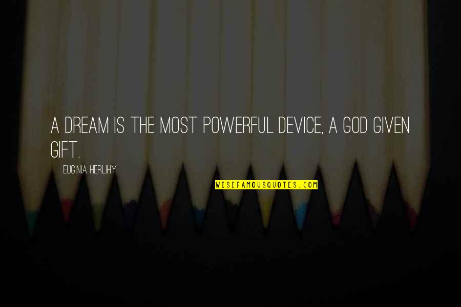 Dreams Inspirational Quotes By Euginia Herlihy: A dream is the most powerful device, a Dreams Inspirational Quotes By Euginia Herlihy: A dream is the most powerful device, a