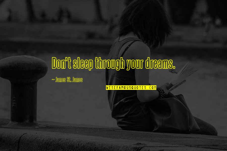 Dreams Inspirational Quotes By James St. James: Don't sleep through your dreams.