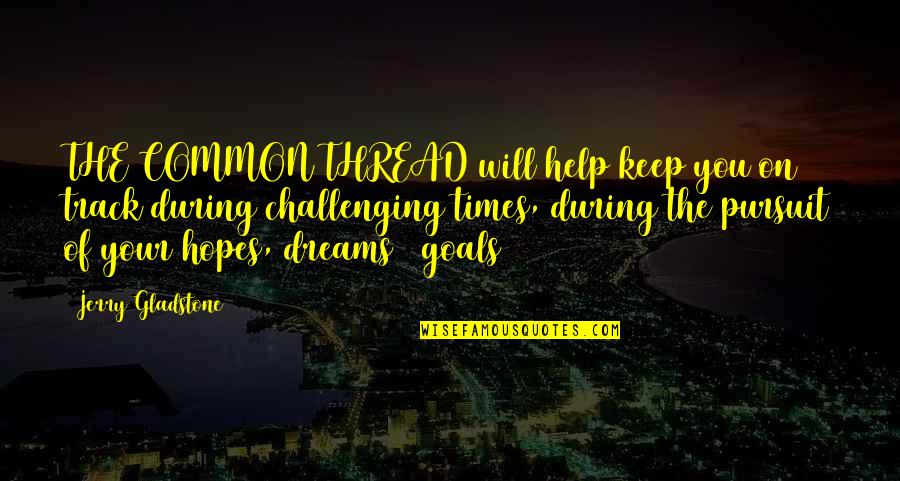 Dreams Inspirational Quotes By Jerry Gladstone: THE COMMON THREAD will help keep you on Dreams Inspirational Quotes By Jerry Gladstone: THE COMMON THREAD will help keep you on